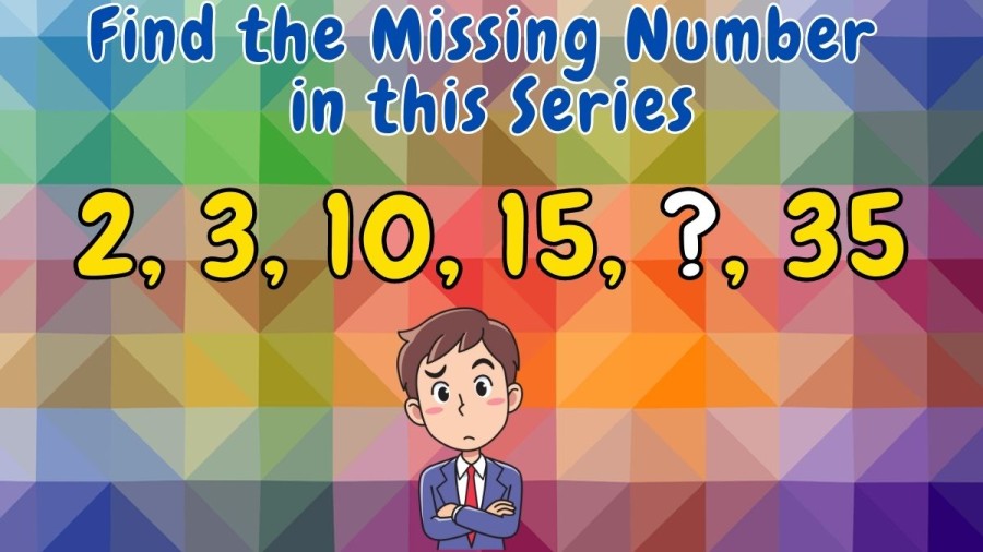 Casse-tête : Trouvez le nombre manquant dans cette série 2, 3, 10, 15, ?, 35
