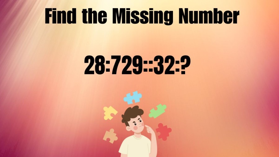 Casse-tête du jour : Trouvez le nombre manquant dans 28:729::32 : ?